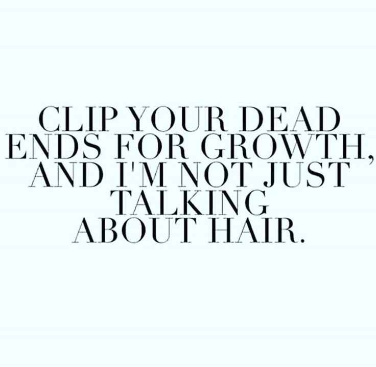 Clip your dead ends for growth, and I'm not just talking about hair.