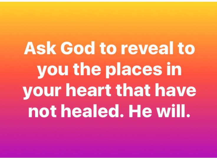 Ask God to reveal to you the places in your hear that have not healed. He will. ~ Karissa Littlejohn