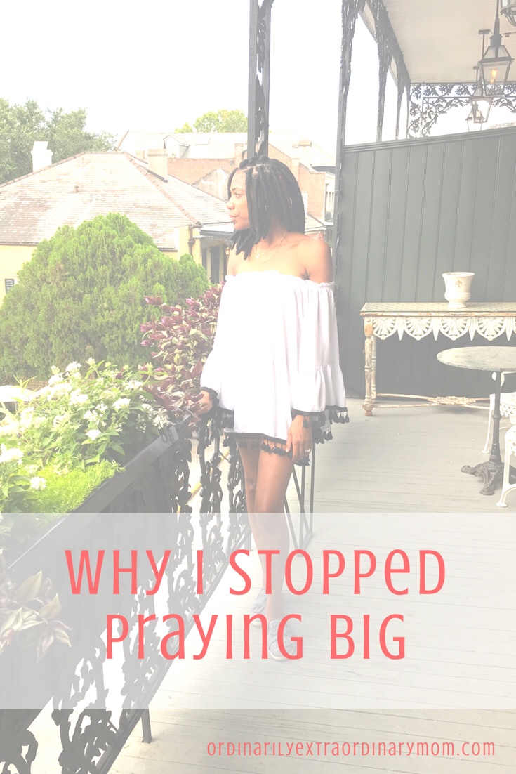 Why I Stopped Praying Big | Ordinarilyextraordinarymom