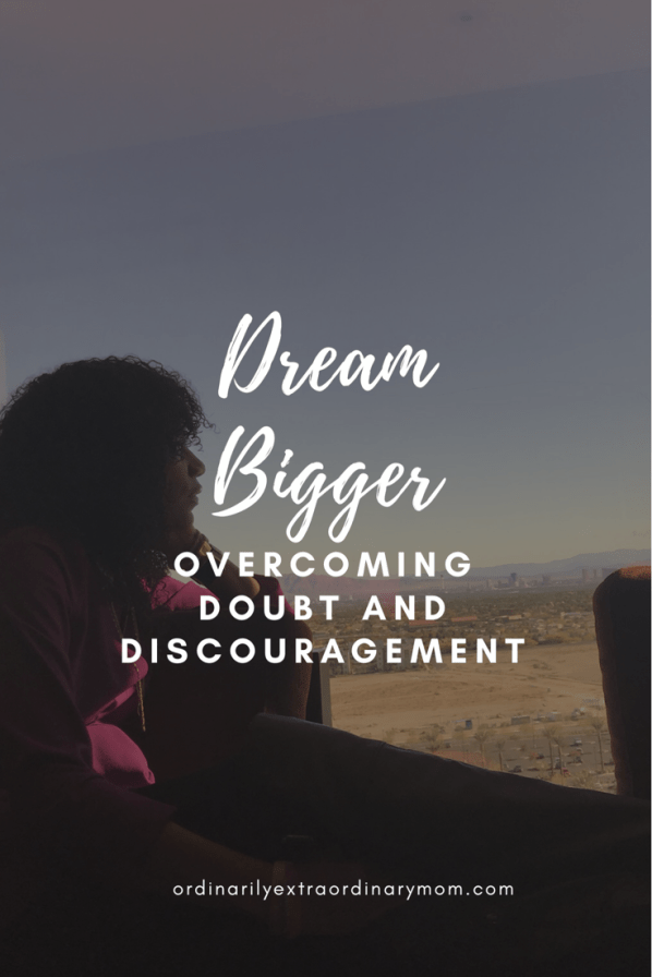 Dream Bigger - Overcoming Doubt, Fear, and Discouragement #dreambig #dreambigger #blessed #thelife