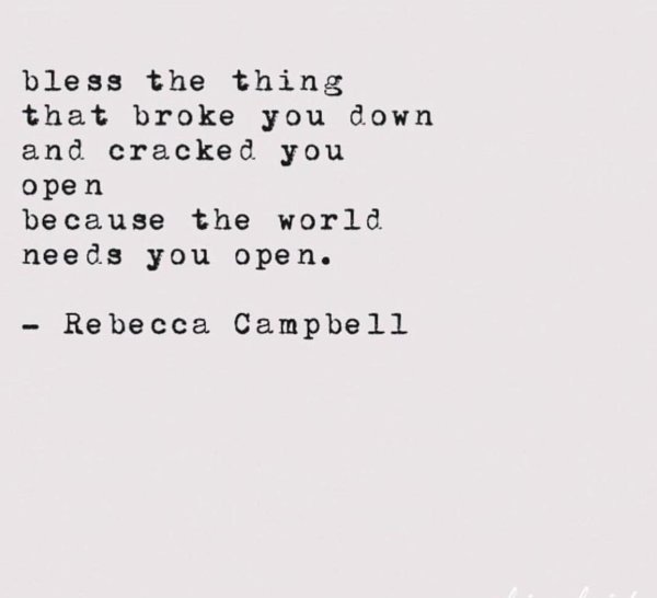 Bless the thing that broke you down and cracked you open because the world needs you open. ~ Rebecca Campbell. #newfriendships #friendship #findingfriends #findingnewfriends #community #christianity #inspiration #motivation #motherhood