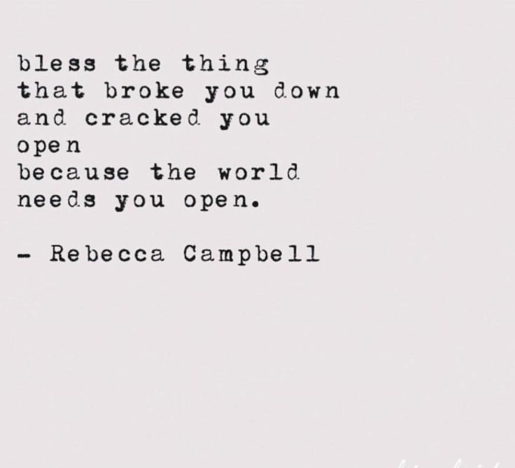 Bless the thing that broke you down and cracked you open because the world needs you open. ~ Rebecca Campbell. #newfriendships #friendship #findingfriends #findingnewfriends #community #christianity #inspiration #motivation #motherhood