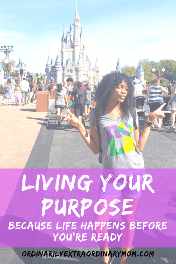 Living Your Purpose Because Life Happens Before You're Ready | ordinarilyextraordinarymom #livingyourpurpose #purpose #purposedriven #teacher #teacherlife #coaching #motherhood #mom #momlife #inspiration #motivation #faith #christianity #purposedrivenlife