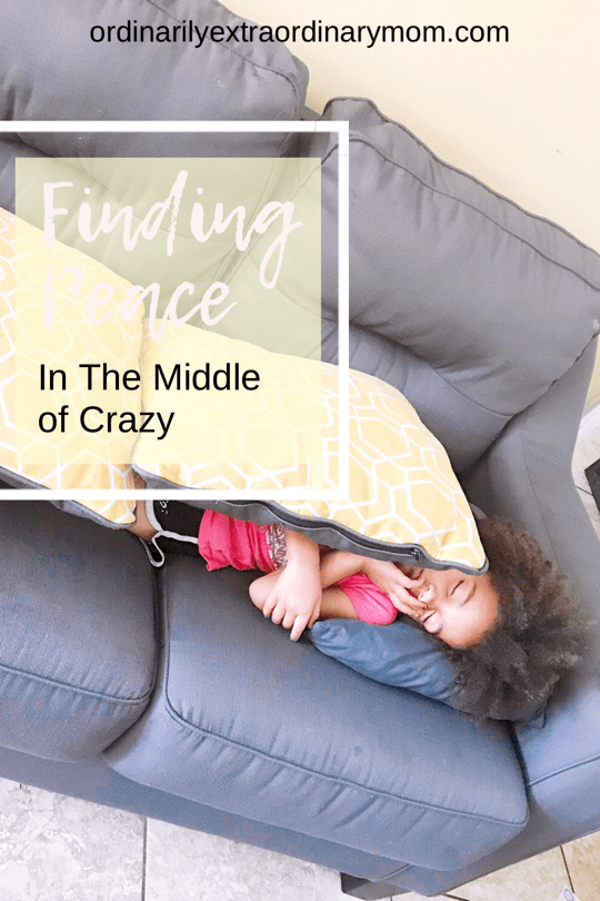 Finding Peace in the Middle of Crazy | ordinarilyextraordinarymom #findingpeace #peaceofmind #motherhood #parenting #inspiration #motivation #momprobs