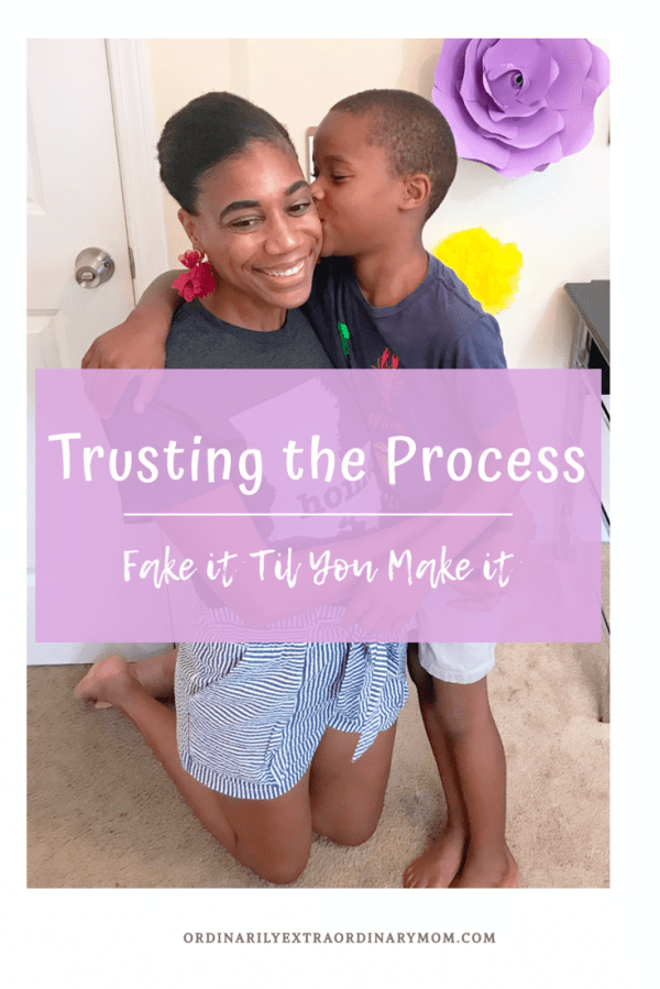 Trusting the Process - Fake it Til You Make it | ordinarilyextraordinarymom #trusttheprocess #trustingtheprocess #overcomingobstacles #inspiration #motivation #parenting #christianmom