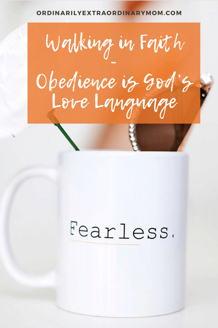 Walking in Faith - Obedience is God's Love Language | ordinarilyextraordinarymom #walkinginfaith #liveyourdreams #walkininobedience #faith #encouragement #inspiration #motivation