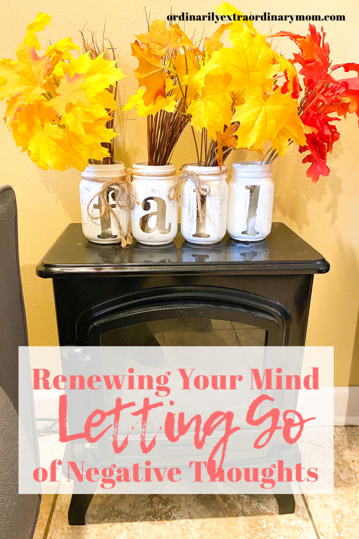 Renewing Your Mind - Letting Go of Negative Thoughts | ordinarilyextraordinarymom #negativethoughts #positivethinking #lettinggo #renewingyourmind #christianmom #workingmoms